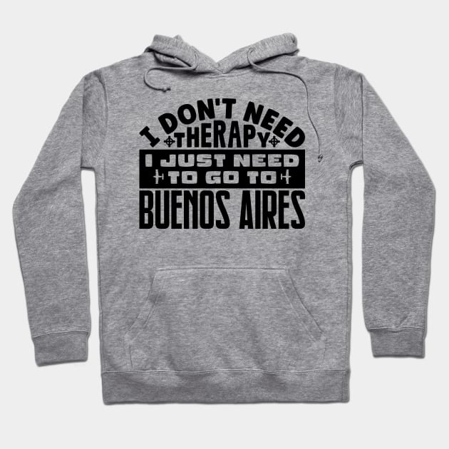I don't need therapy, I just need to go to Buenos Aires Hoodie by colorsplash